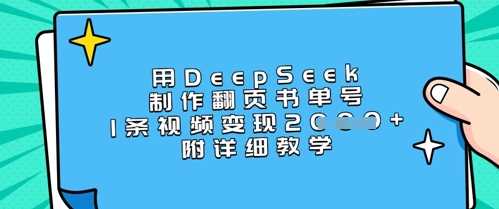 用DeepSeek制作翻页书单号，1条视频变现上千，附详细教学-致富学堂