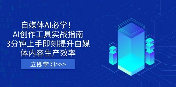 自媒体AI必学！AI创作工具实战指南，3分钟上手即刻提升自媒体内容生产效率-致富学堂