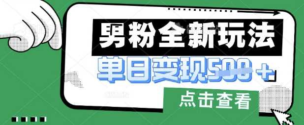 最新男粉暴力变现项目实操版教程，小白也能轻松上手，月入1w【揭秘】-致富学堂