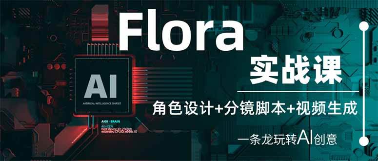 （14225期）Flora实战课：角色设计+分镜脚本+视频生成，一条龙玩转AI创意-致富学堂