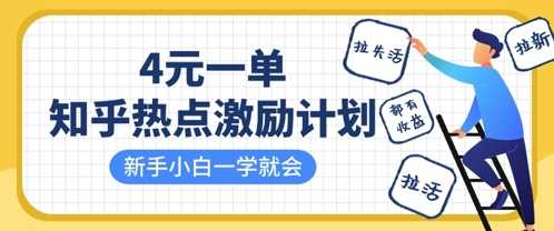 知乎热点激励计划，4元一单，拉新，拉失活，拉活，统统有收益，小白一学就会-致富学堂