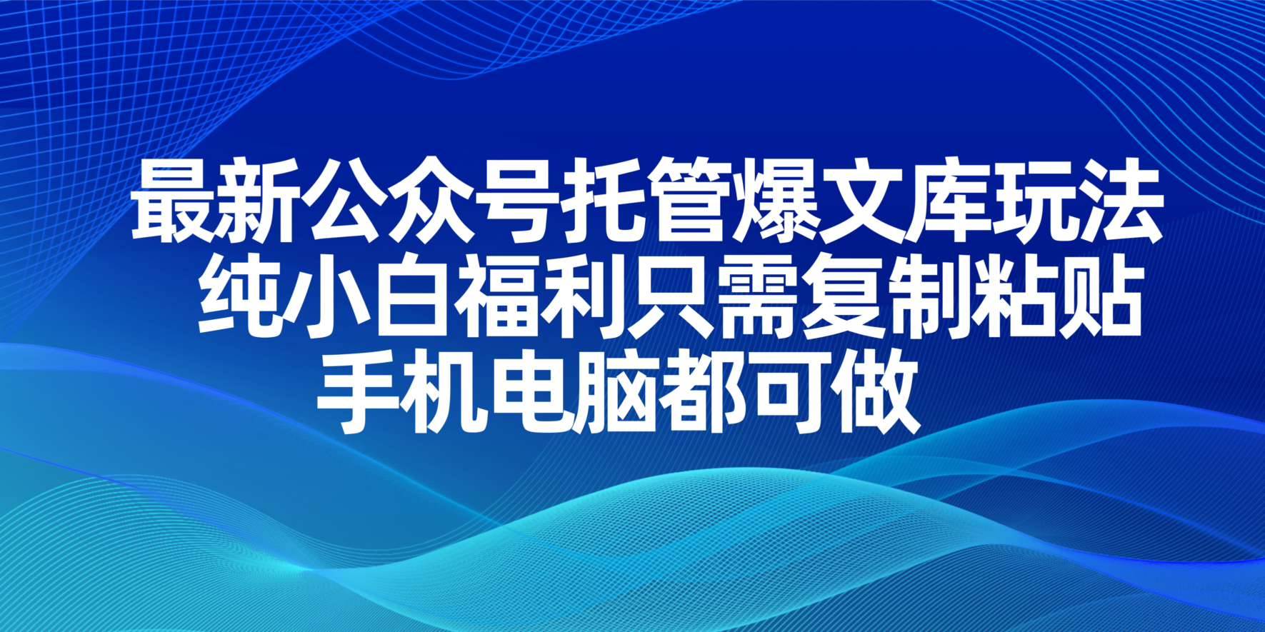 （14235期）最新公众号托管爆文库玩法，纯小白福利只需复制粘贴，手机电脑都可做-致富学堂