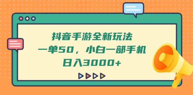 （14281期）抖音手游全新玩法，一单50，小白一部手机日入3000+-致富学堂