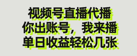 视频号直播代播，你出账号我来播，单日收益轻松几张【揭秘】-致富学堂