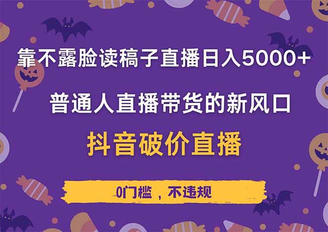 （14285期）靠不露脸读稿子直播，日入5000+，普通人直播带货的新风口，抖音破价直…-致富学堂
