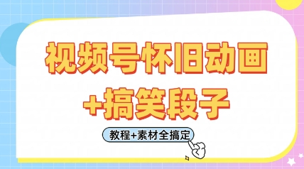 视频号怀旧动画+搞笑段子，轻松日入4张，只需会剪辑，教程+素材全搞定-致富学堂