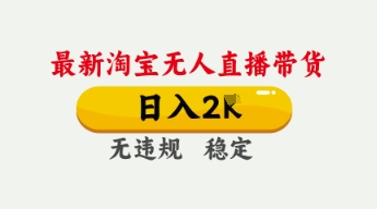 4月最新淘宝无人直播带货，日入数张，不违规不封号，独家技术，操作简单【揭秘】-致富学堂