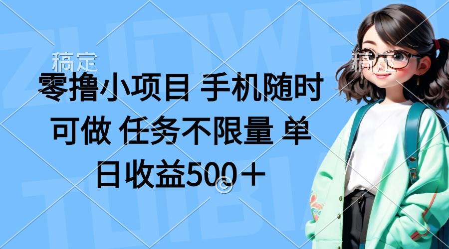 （14293期）零撸小项目 手机随时可做 任务不限量 单日收益500＋-致富学堂
