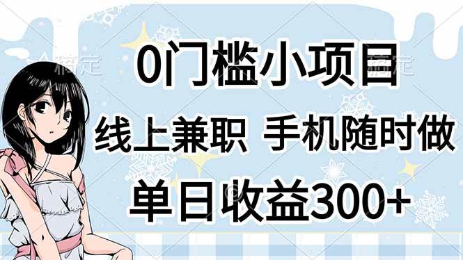 （14316期）0门槛副业，线上兼职，日入300+，有手机即可-致富学堂