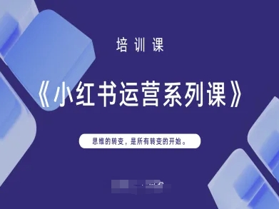 小红书运营系列课，思维的转变，是所有转变的开始-致富学堂