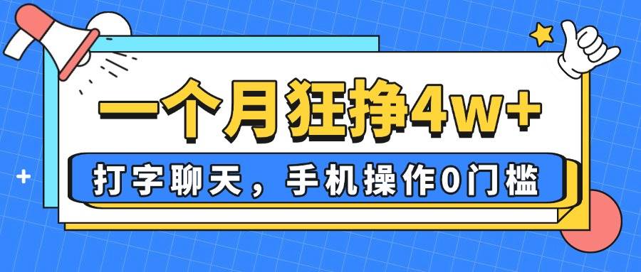 （14340期）一个月狂挣4w+，打字聊天，手机操作0门槛，新手小白都能做！-致富学堂