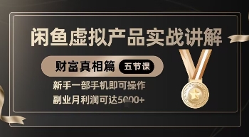 精品！闲鱼虚拟产品实战讲解，新手一部手机即可操作，副业月利润可达5k+-致富学堂