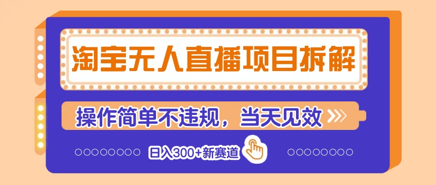 淘宝无人直播项目拆解，操作简单不违规，当天见效 日入300+新赛道-致富学堂