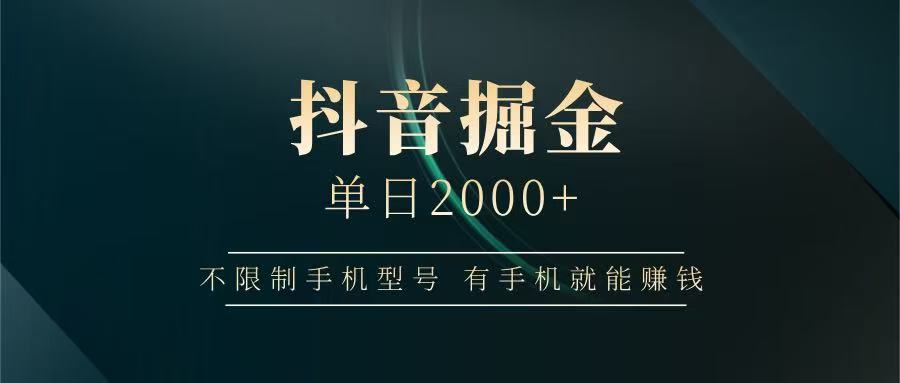 抖音掘金单日2000+，有手机就能赚钱，背靠抖音大厂提现稳定安全无风险-致富学堂