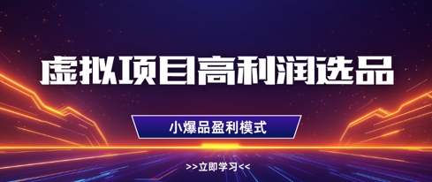 虚拟项目高利润选品方法，做好单店利润1W+，可多店倍增利润-致富学堂