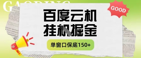 百度云机掘金项目实操课程单窗口保底5-10元月收益单窗口150+【揭秘】-致富学堂