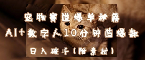 宠物赛道爆单秘籍：AI+数字人10分钟造爆款，日入1k-致富学堂