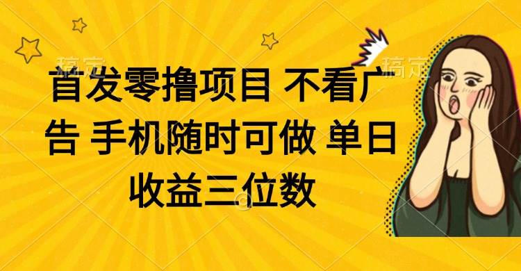 （14505期）零撸项目 不看广告 手机随时可做 单日收益三位数-致富学堂