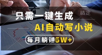 只需一键生成，AI自动写小说，实现躺着也能写作，每月收益过1w【揭秘】-致富学堂