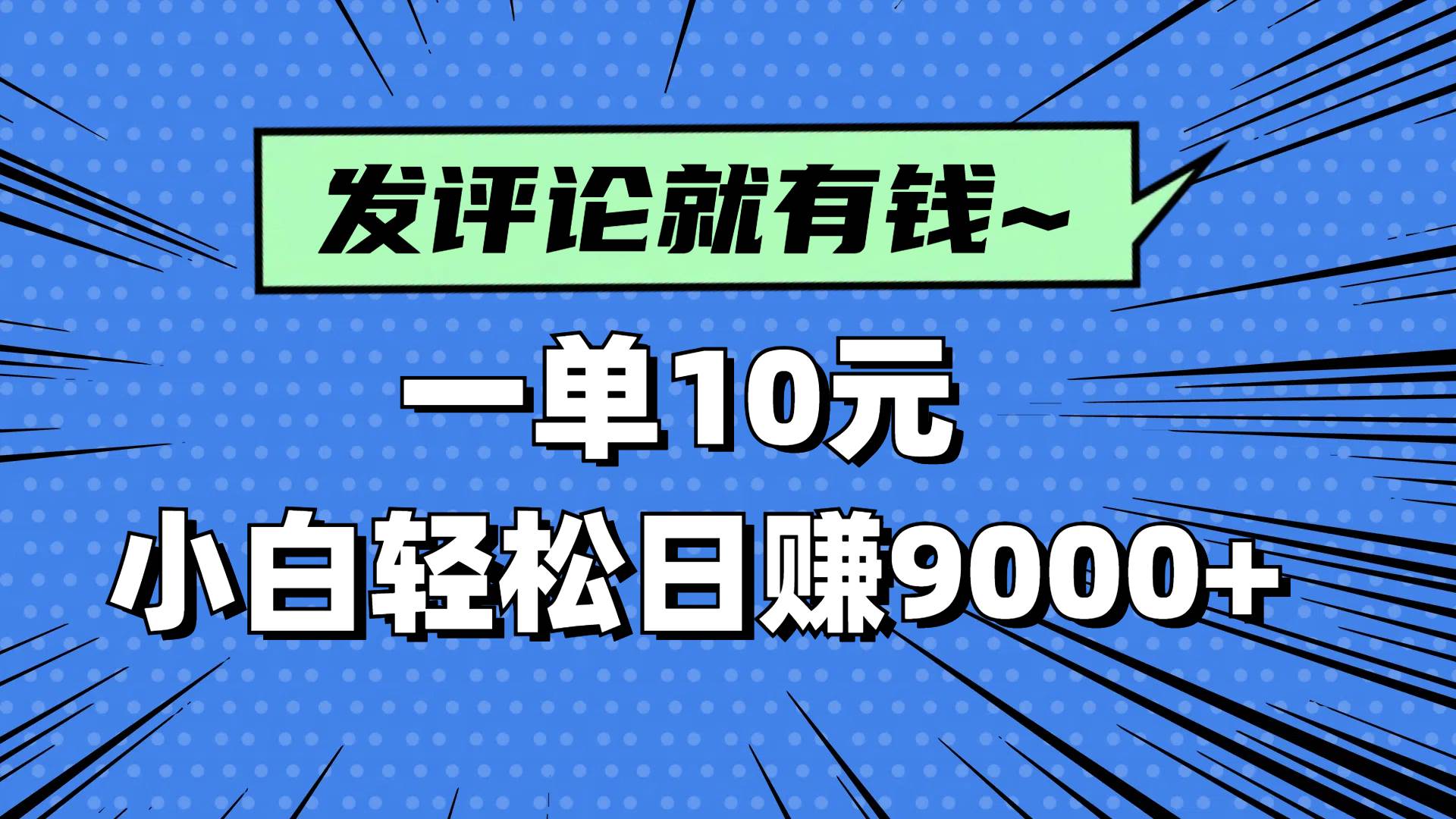 （14511期）评论就有收益，一单10元，小白也能轻松日赚9000+-致富学堂