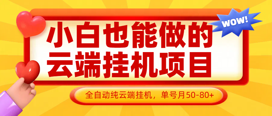 小白也能做的云端挂机项目无需操作，云端挂机，支持批量，单号月50-100，完全解放双手-致富学堂