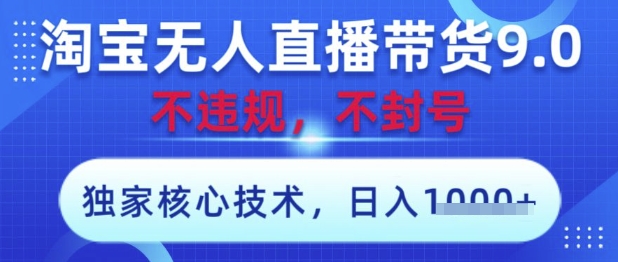 淘宝无人直播带货9.0 ，独家核心技术，不违规，不封号，操作简单，当天开播，当天见收益，日入数张【揭秘】-钰霖恒创