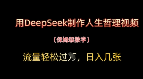 用DeepSeek制作人生哲理视频，流量轻松过W，日入几张-致富学堂