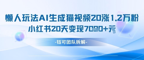 懒人玩法AI生成猫咪图片视频，20涨1.2W万粉，小红书商单20天变现7k-致富学堂