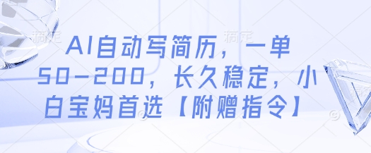 AI自动写简历，一单50-200，长久稳定，小白宝妈首选【附赠指令】-致富学堂