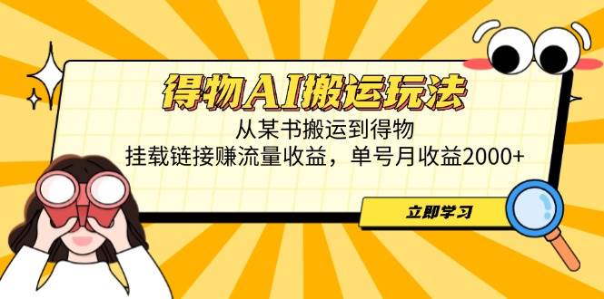 （14569期）得物AI搬运玩法，从某书搬运到得物，挂载链接赚流量收益，单号月收益2000+-致富学堂