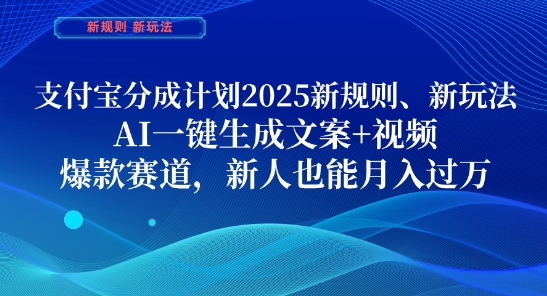 支付宝分成计划，2025新规则新玩法AI一键生成文案+视频，爆款赛道，新人也能月入过1W【揭秘】-致富学堂