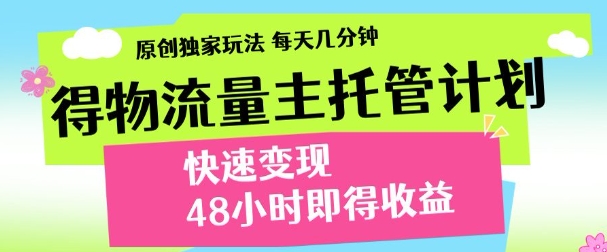 最新得物流量主计划，独家原创玩法，每天几分钟，快速变现，三至五天出收益【揭秘】-致富学堂