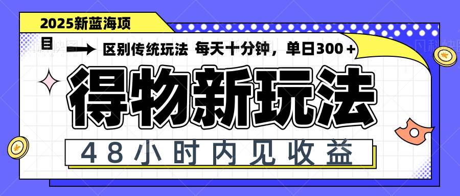 （14624期）得物新玩法，48小时内见收益，一天变现300＋，可矩阵-致富学堂