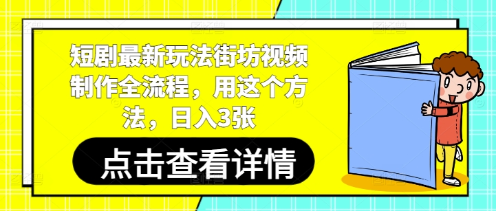 短剧最新玩法街坊视频制作全流程，用这个方法，日入3张-致富学堂