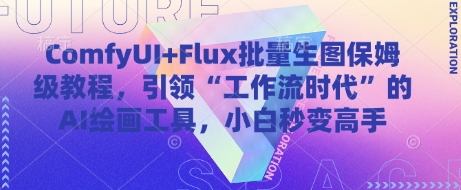 ComfyUI+Flux批量生图保姆级教程，引领“工作流时代”的AI绘画工具，小白秒变高手-致富学堂