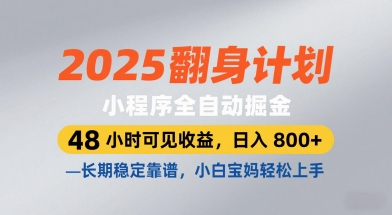 2025翻身计划，小程序全自动掘金，48小时可见收益，日入8张+，长期稳定靠谱，小白宝妈轻松上手【揭秘】-致富学堂