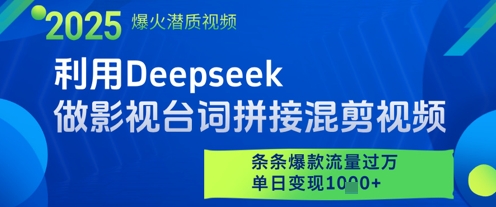 利用Deepseek做影视台词拼接混剪视频，条条爆款流量过W，单日变现多张-致富学堂