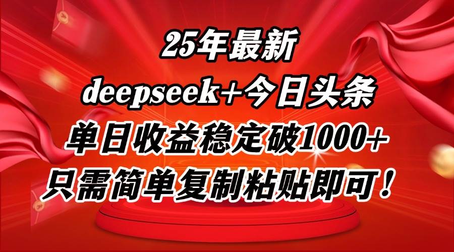 （14672期）25年最新dp+今日头条玩法，单日收益稳定破1000+，只需简单复制粘贴即可！-致富学堂