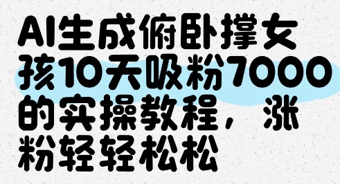 AI生成俯卧撑女孩，10天吸粉7000的实操教程，涨粉轻轻松松-致富学堂