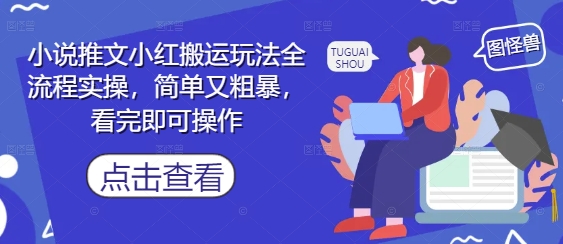 小说推文小红搬运玩法全流程实操，简单又粗暴，看完即可操作-致富学堂