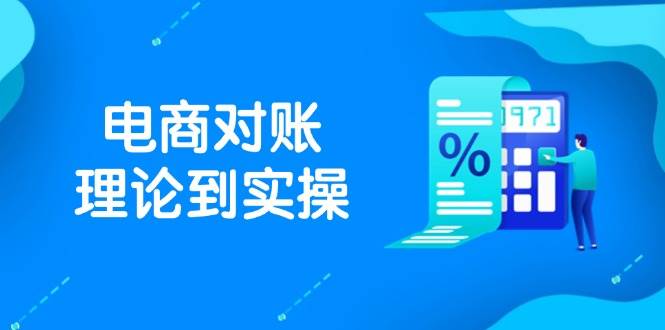 （14718期）抖店电商对账理论到实操，包括订单、售后、资金流水处理，数据导出路径等-致富学堂