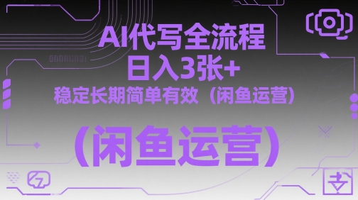 AI代写全流程，日入3张+，稳定长期简单有效（闲鱼运营）-致富学堂