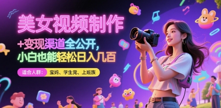 美女视频制作 + 变现渠道全公开，小白也能轻松日入几张【揭秘】-致富学堂