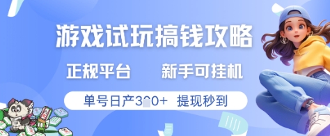 游戏试玩搞钱攻略正规平台，新手可挂G，单号日产3张+提现秒到【揭秘】-致富学堂