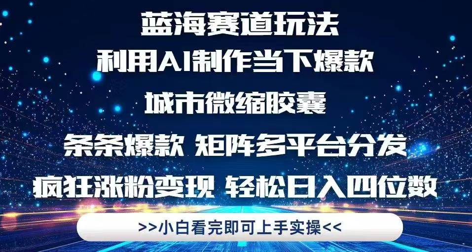 （14783期）利用Ai制作全网爆火的城市微缩胶囊，条条爆款，多平台分发，疯狂涨粉变…-致富学堂