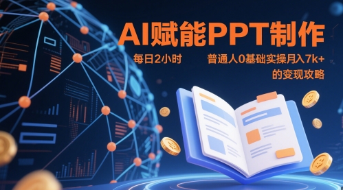 AI赋能PPT制作，每日2小时，普通人0基础实操月入7k+ 的变现攻略-致富学堂