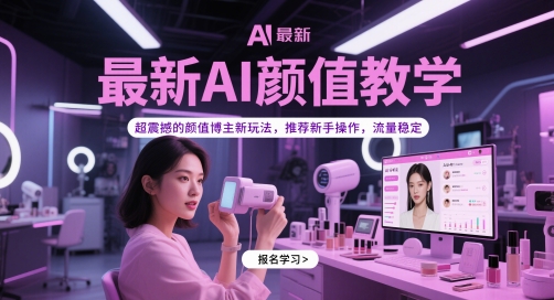 最新AI颜值教学，超震撼的颜值博主新玩法，推荐新手操作，流量稳定-致富学堂