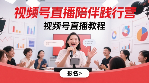 视频号直播陪伴践行营，视频号直播教程-致富学堂