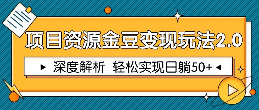 项目资源金豆变现玩法2.0，深度解析 轻松实现躺赚50+-致富学堂