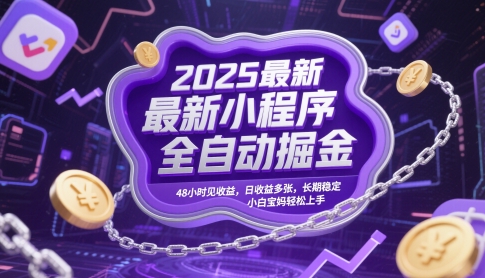 2025最新小程序全自动掘金，48小时见收益，日收益多张，长期稳定，小白宝妈轻松上手【揭秘】-致富学堂
